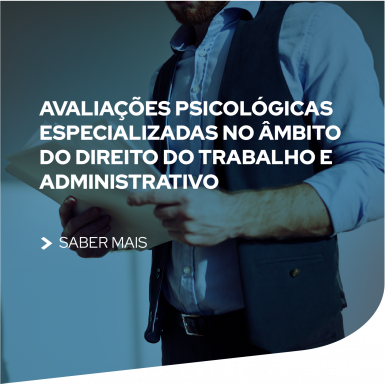 Avaliações Psicológicas especializadas no âmbito  do Direito do Trabalho e  Administrativo
